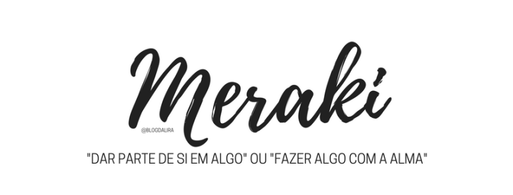 Meraki - palavras com significados bonitos e fortes - blog ponto da lira - Meraki significado